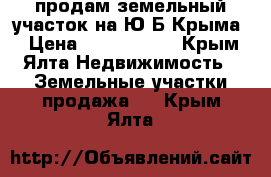 продам земельный участок на Ю.Б.Крыма. › Цена ­ 1 700 000 - Крым, Ялта Недвижимость » Земельные участки продажа   . Крым,Ялта